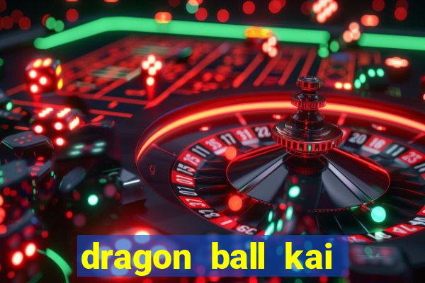 dragon ball kai dublado online